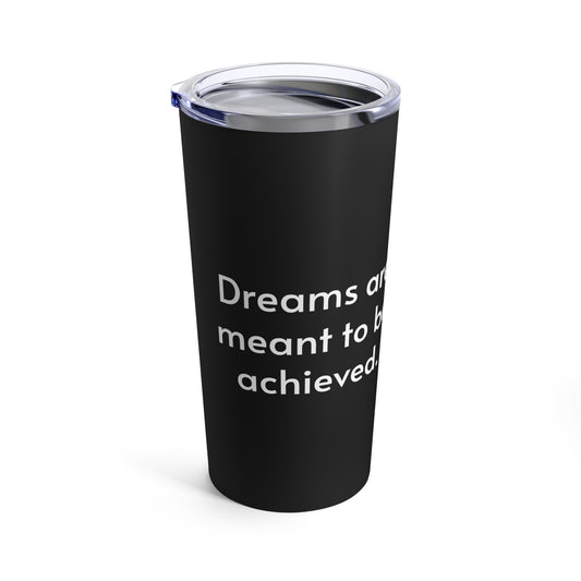 Dreams are meant to be achieved Tumbler