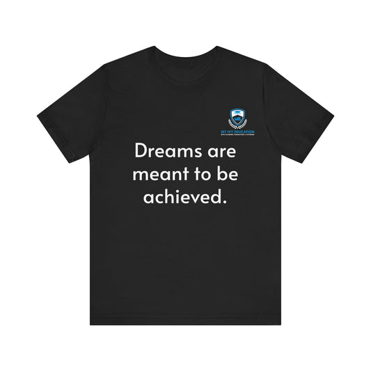 Dreams are meant to be achieved T-Shirt